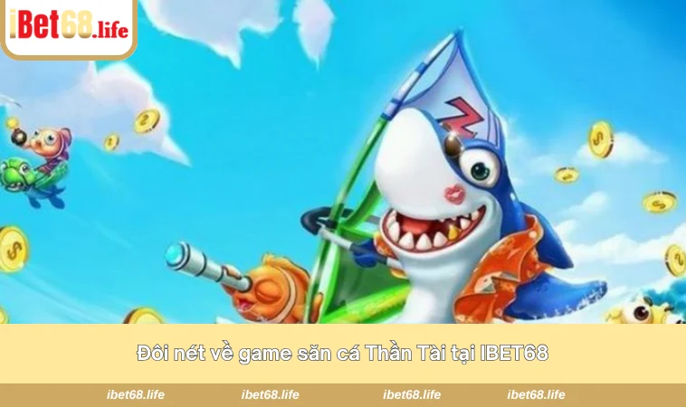 Đôi nét về game săn cá Thần Tài tại IBET68