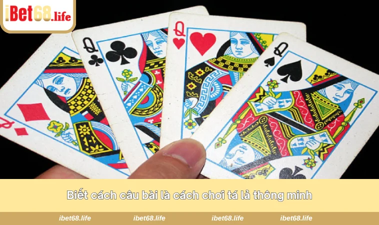 Biết cách câu bài là cách chơi tá lả thông minh